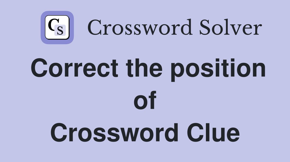Correct the position of Crossword Clue