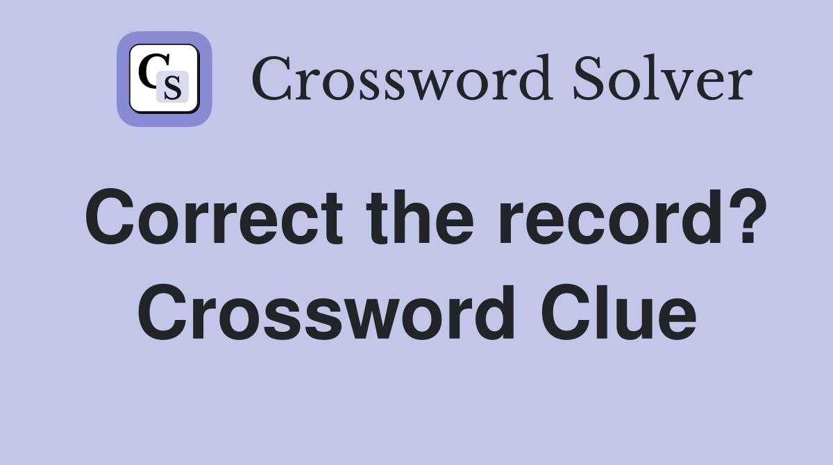 Correct the record? Crossword Clue
