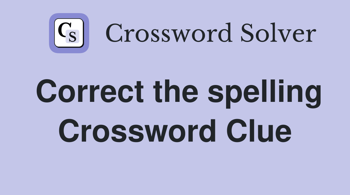 Correct the spelling Crossword Clue