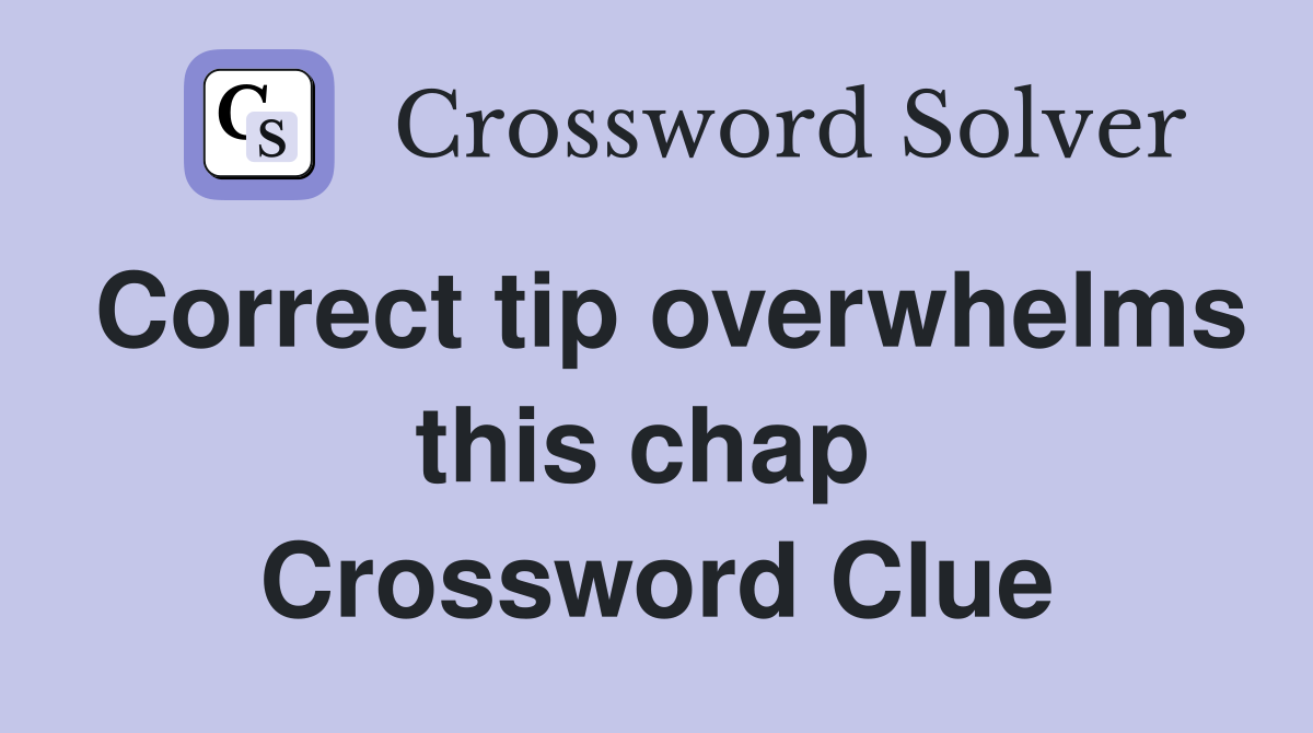 Correct tip overwhelms this chap  Crossword Clue