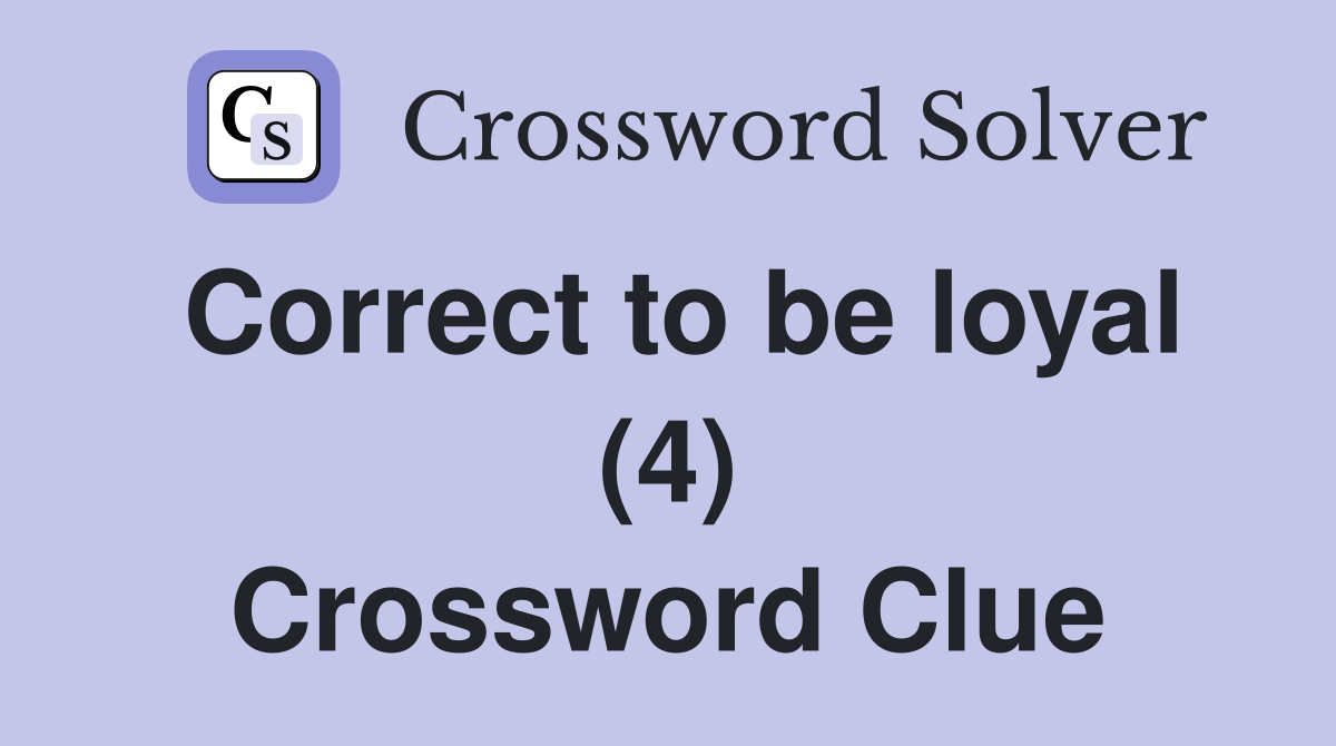 Correct to be loyal (4) Crossword Clue