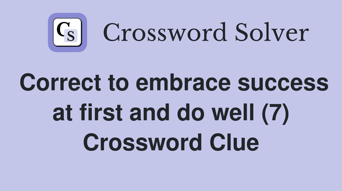 Correct to embrace success at first and do well (7) Crossword Clue