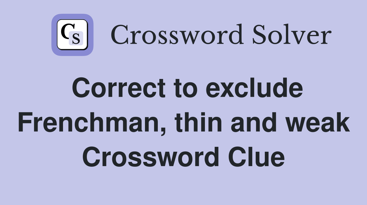 Correct to exclude Frenchman, thin and weak Crossword Clue
