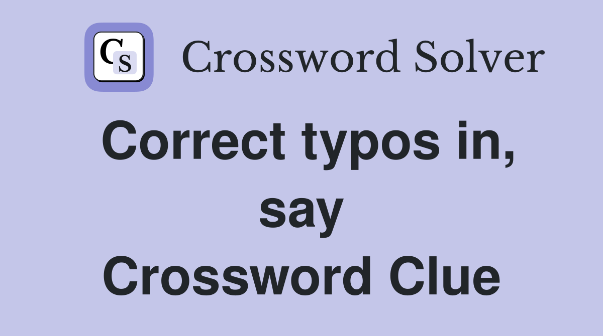 Correct typos in, say Crossword Clue