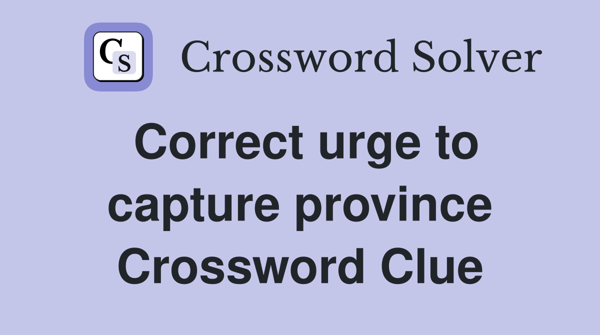 Correct urge to capture province Crossword Clue