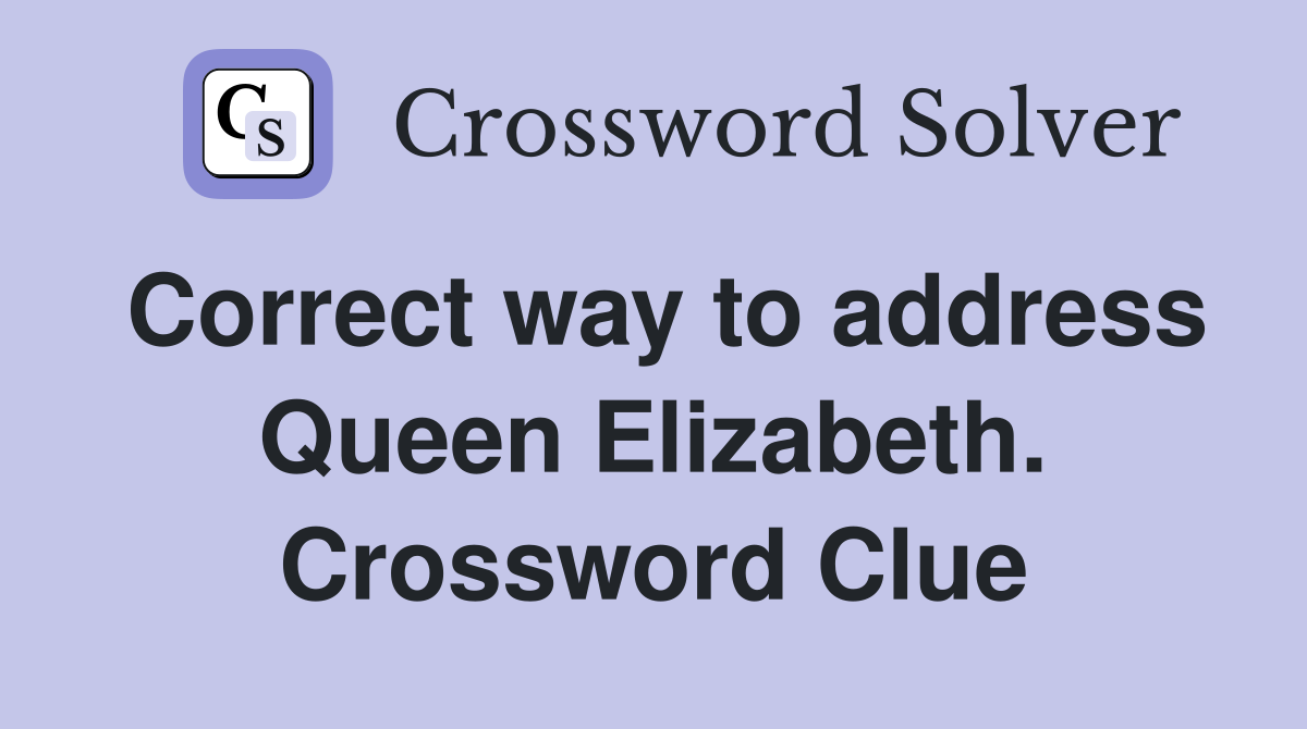 Correct way to address Queen Elizabeth. Crossword Clue