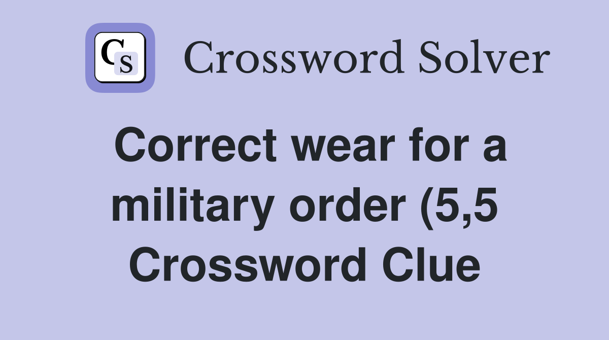 Correct wear for a military order (5 5) Crossword Clue Answers Correct wear for a military order (5 5) Crossword Clue Answers