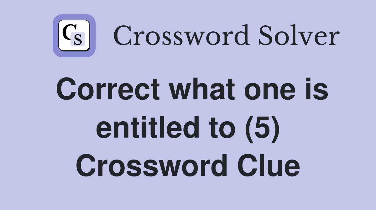 Correct what one is entitled to (5) Crossword Clue