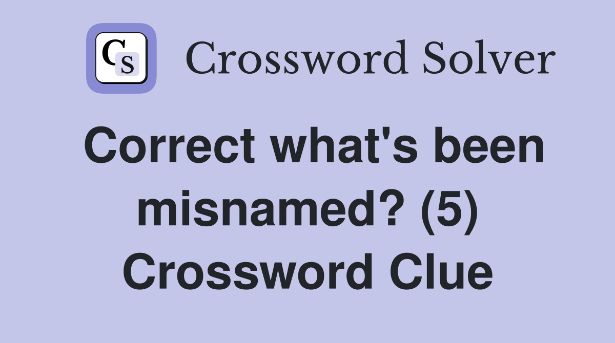 Correct what's been misnamed? (5) Crossword Clue