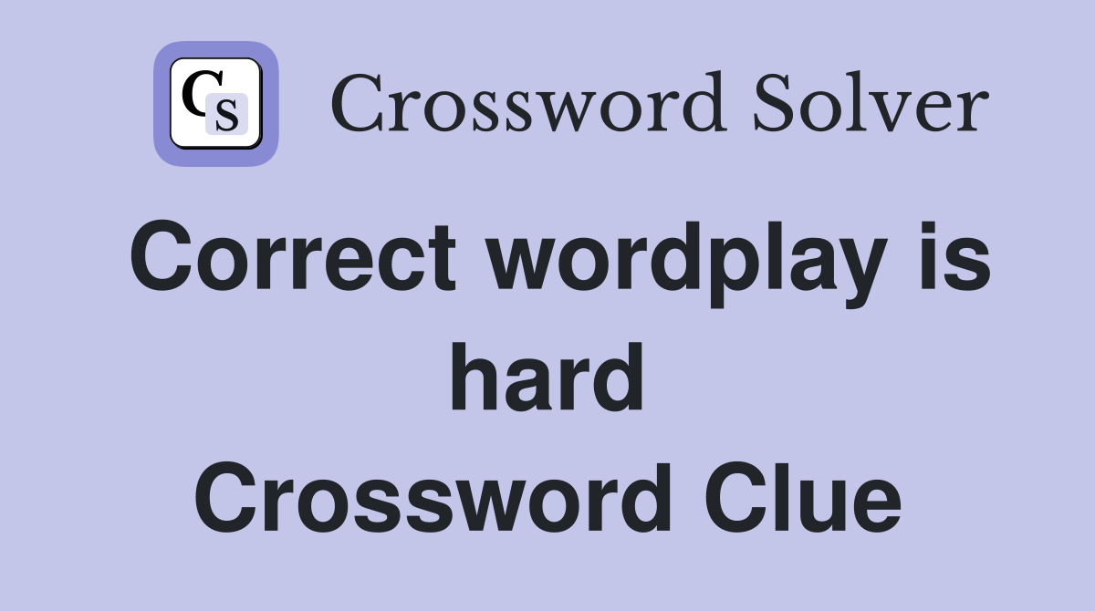 Correct wordplay is hard Crossword Clue