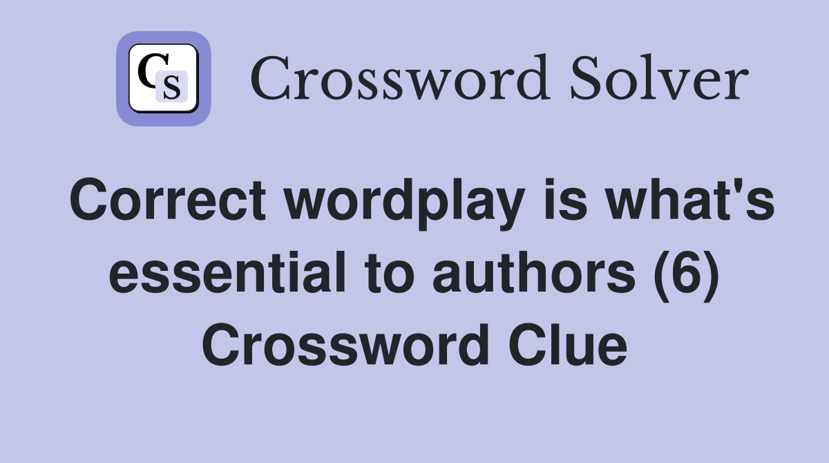 Correct wordplay is what's essential to authors (6) Crossword Clue