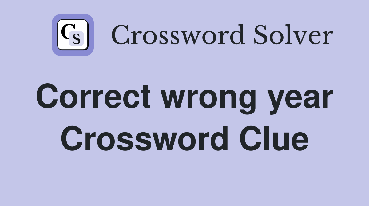 Correct wrong year  Crossword Clue