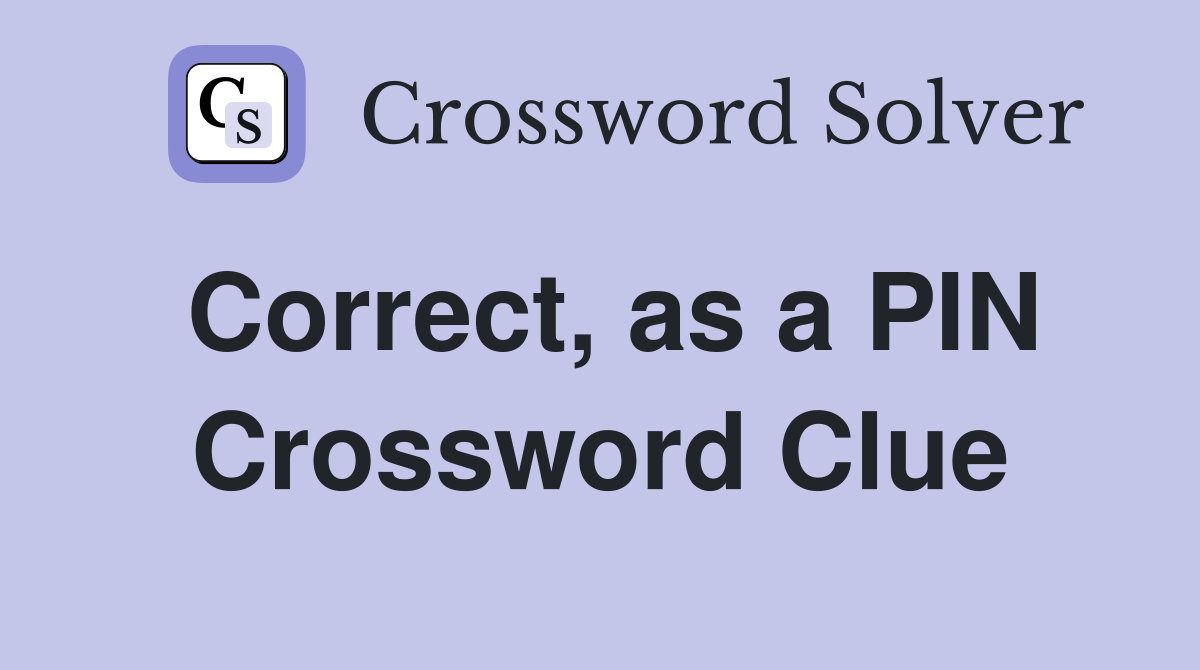Correct, as a PIN Crossword Clue