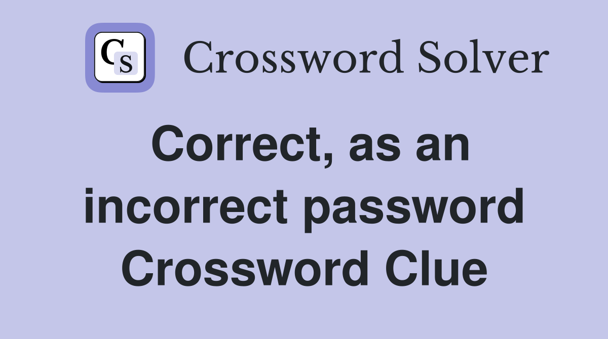 Correct, as an incorrect password Crossword Clue