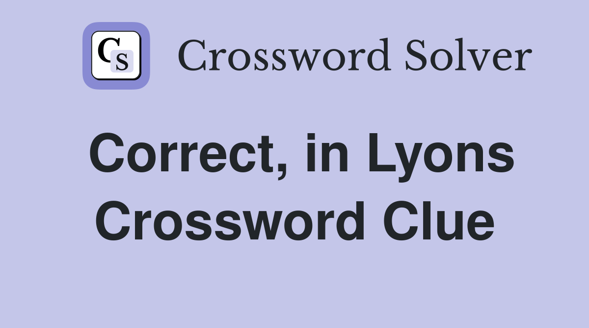 Correct, in Lyons Crossword Clue