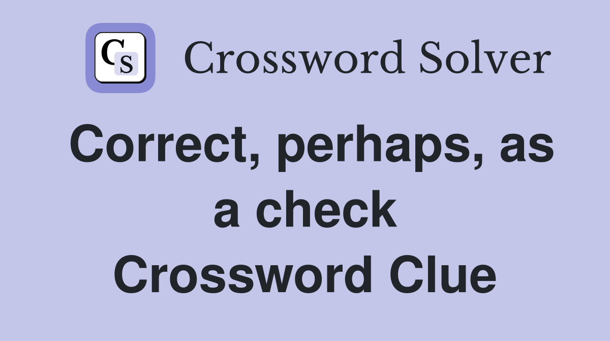 Correct, perhaps, as a check Crossword Clue