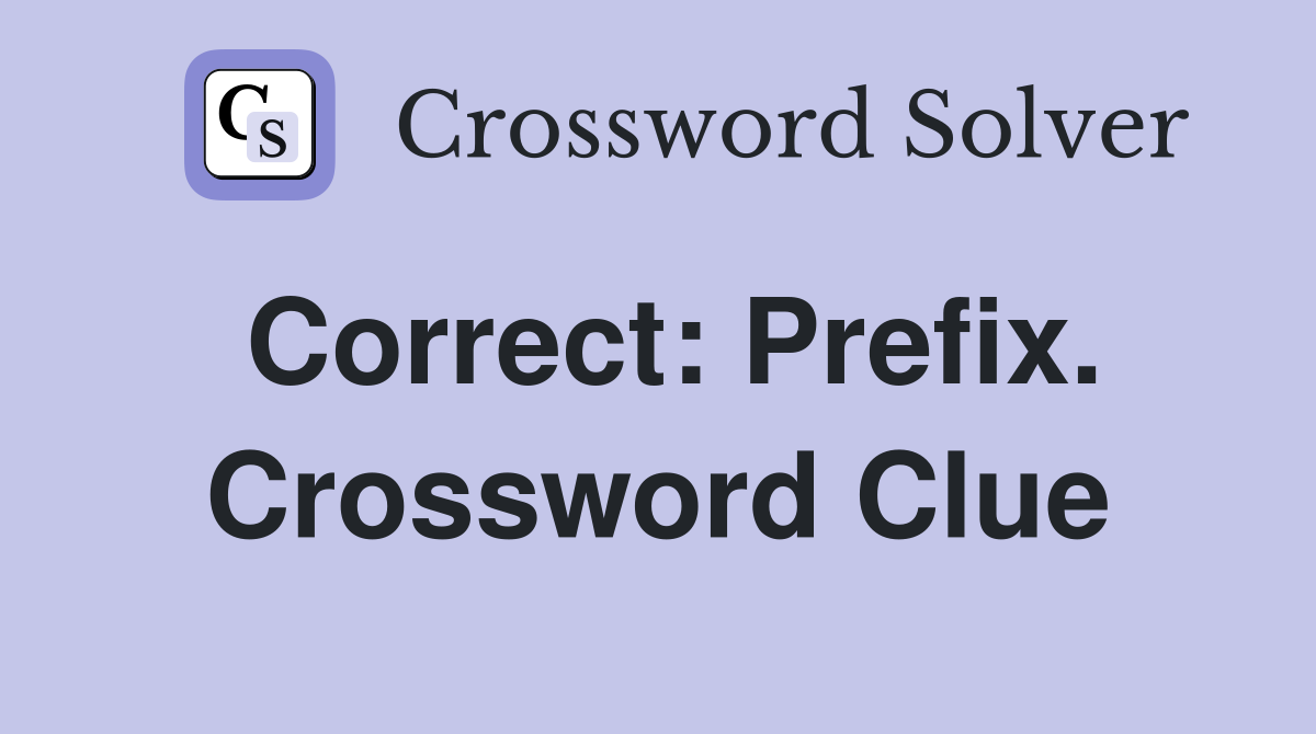 Correct: Prefix. Crossword Clue