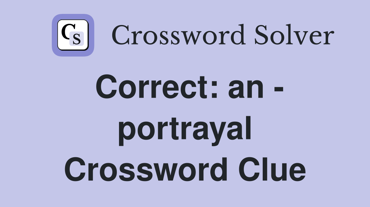 Correct: an - portrayal Crossword Clue