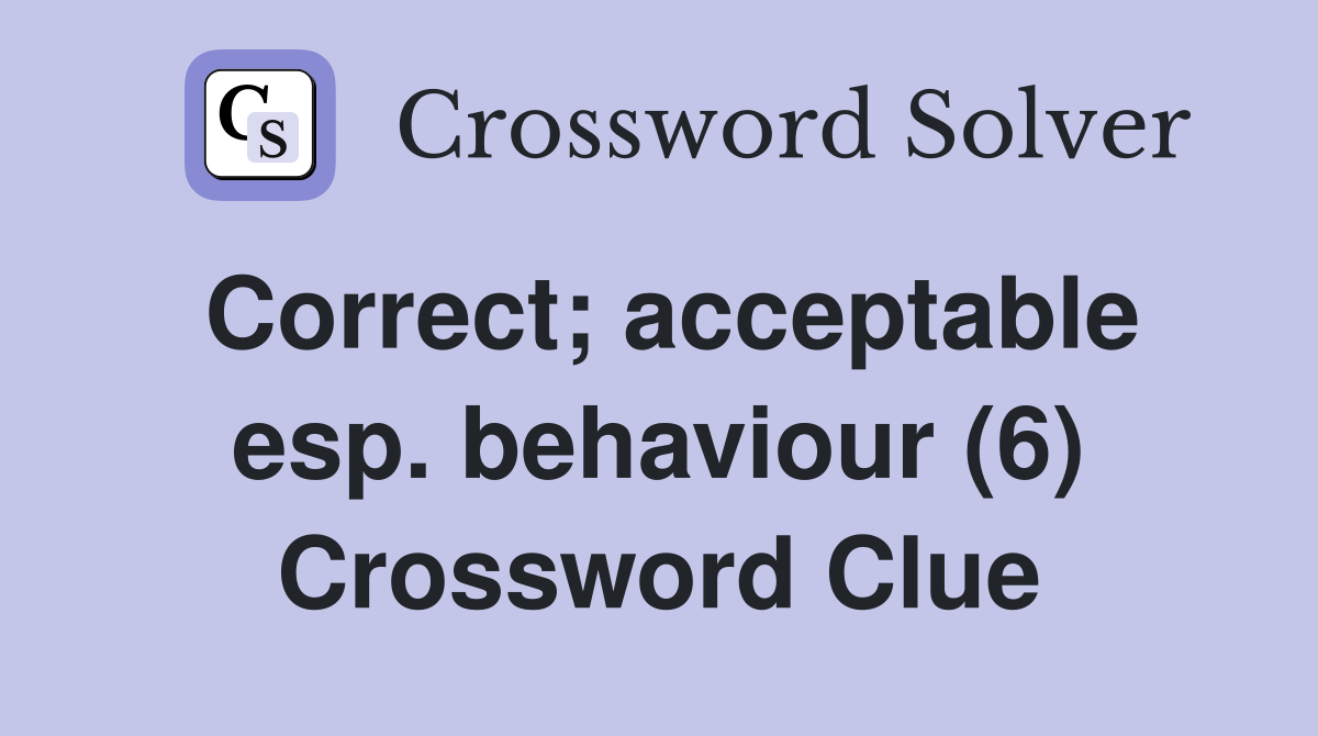 Correct; acceptable esp. behaviour (6) Crossword Clue