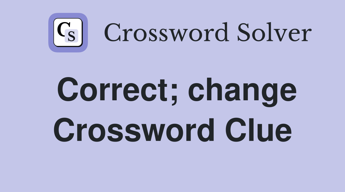 Correct; change Crossword Clue