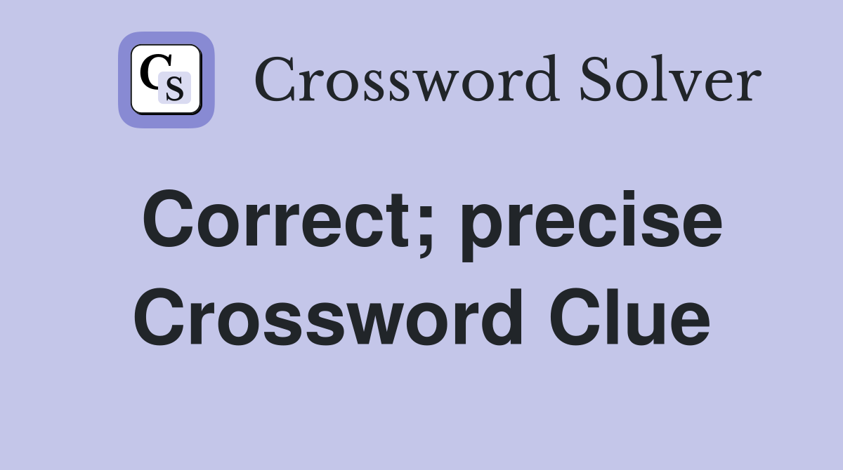 Correct; precise Crossword Clue