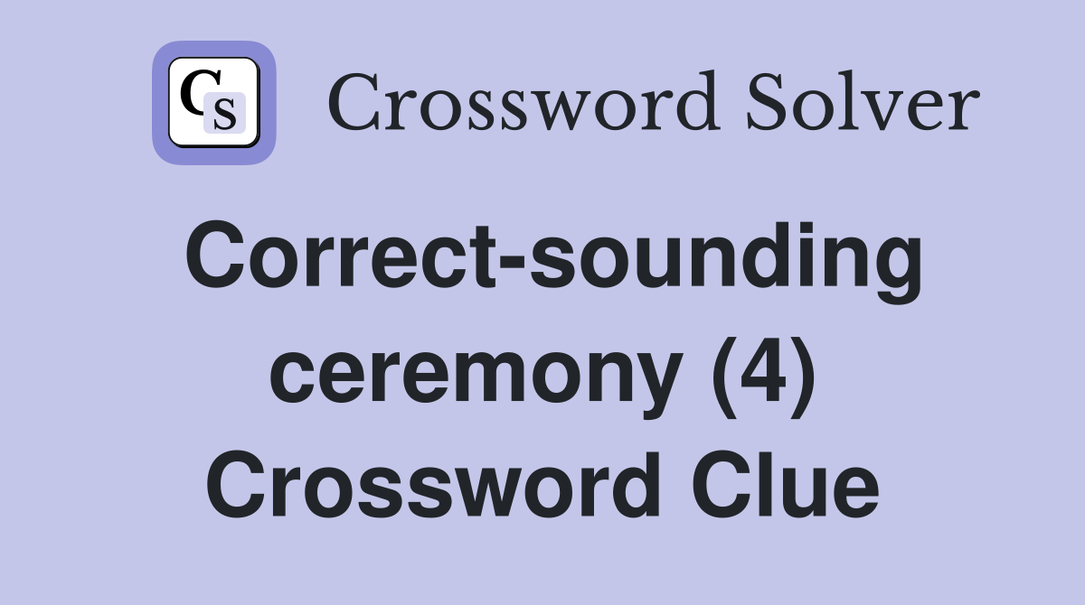 Correct-sounding ceremony (4) Crossword Clue