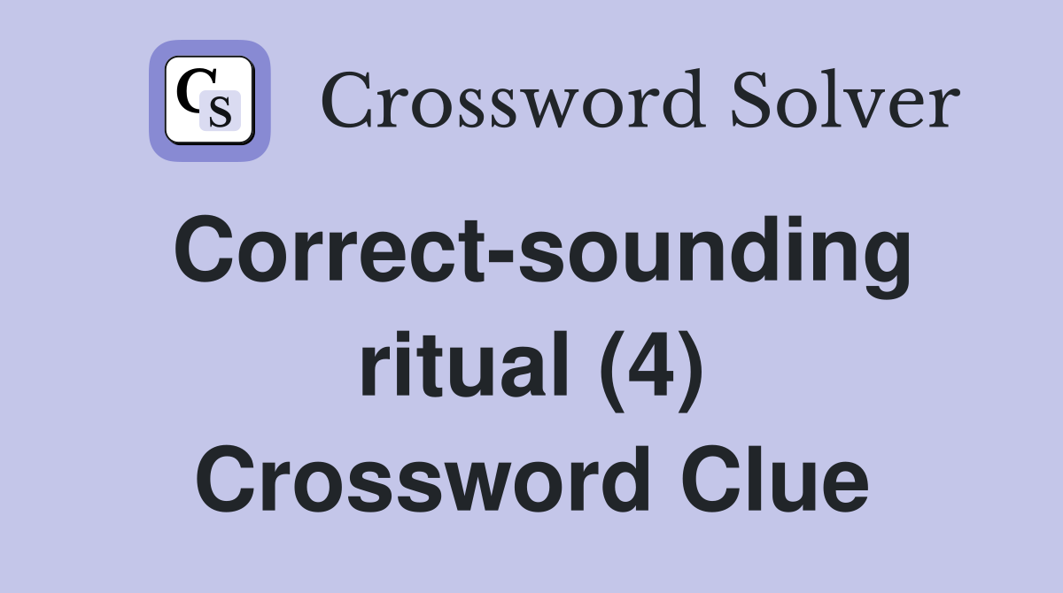 Correct-sounding ritual (4) Crossword Clue