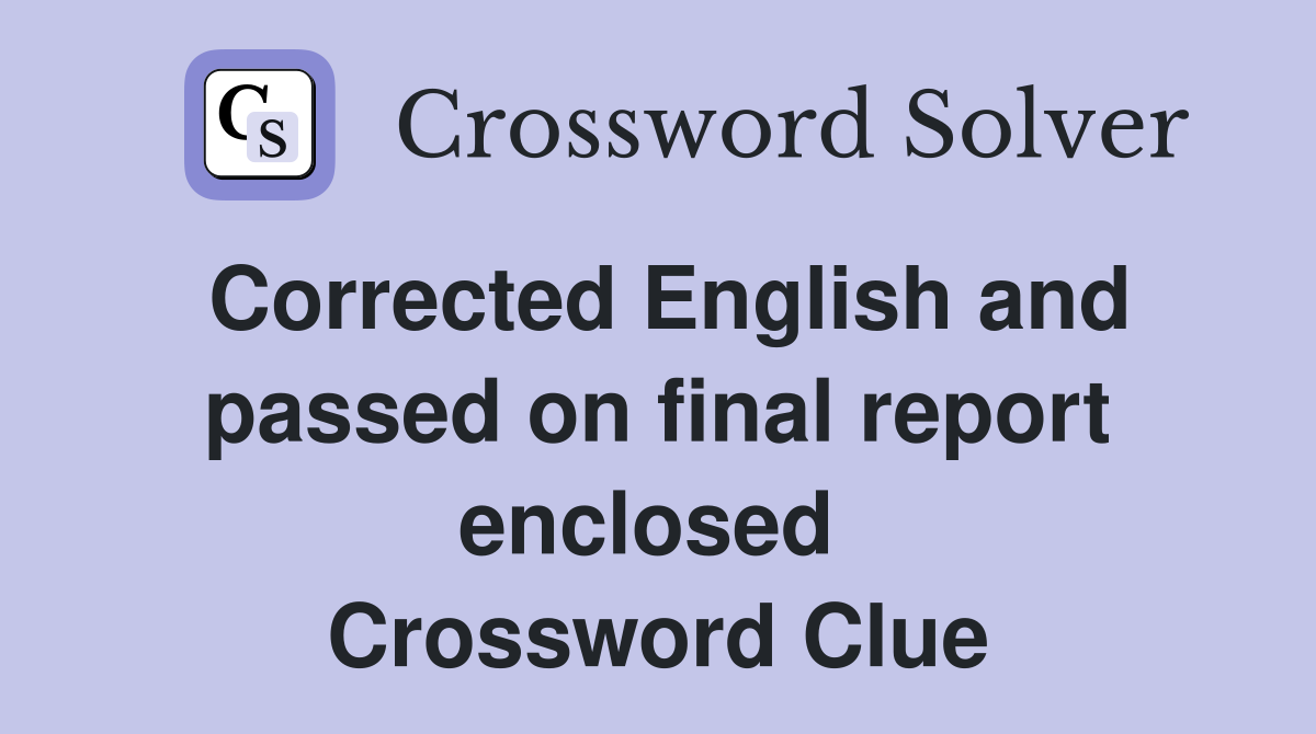 Corrected English and passed on final report enclosed  Crossword Clue