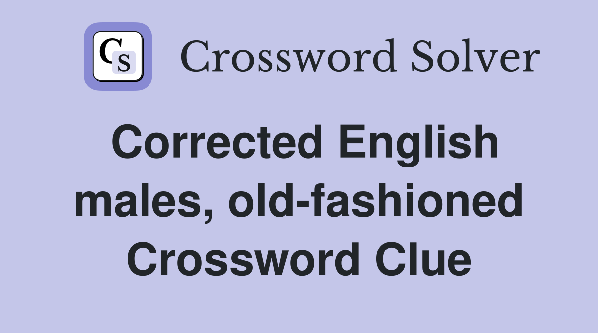 Corrected English males, old-fashioned Crossword Clue