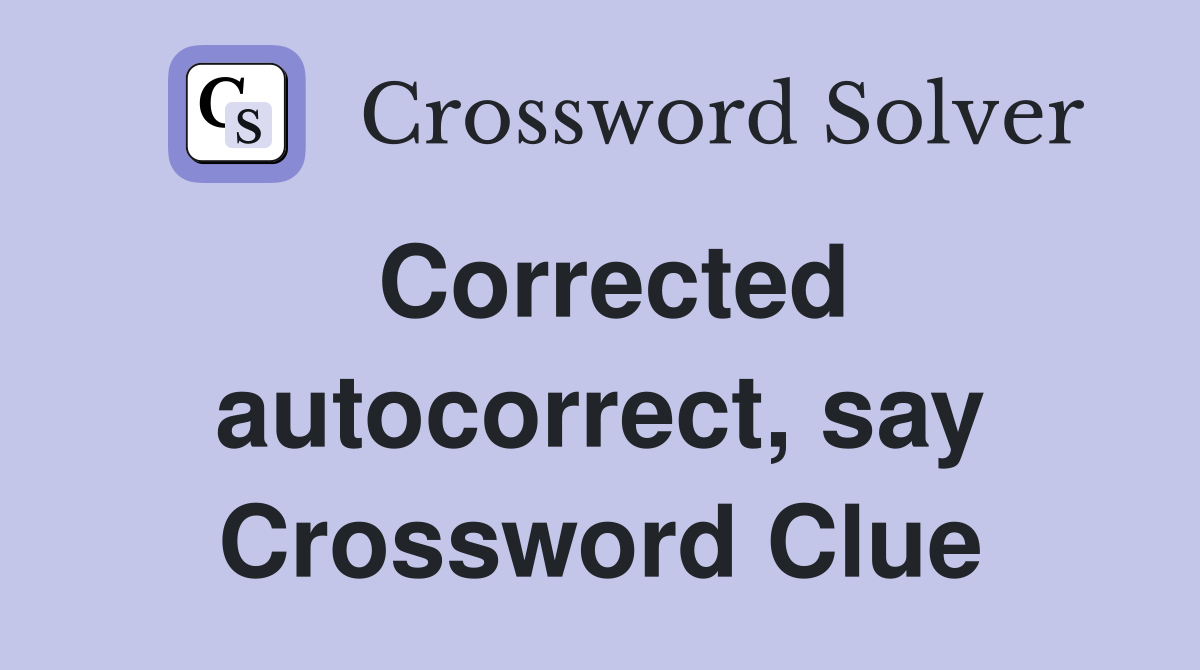 Corrected autocorrect, say Crossword Clue