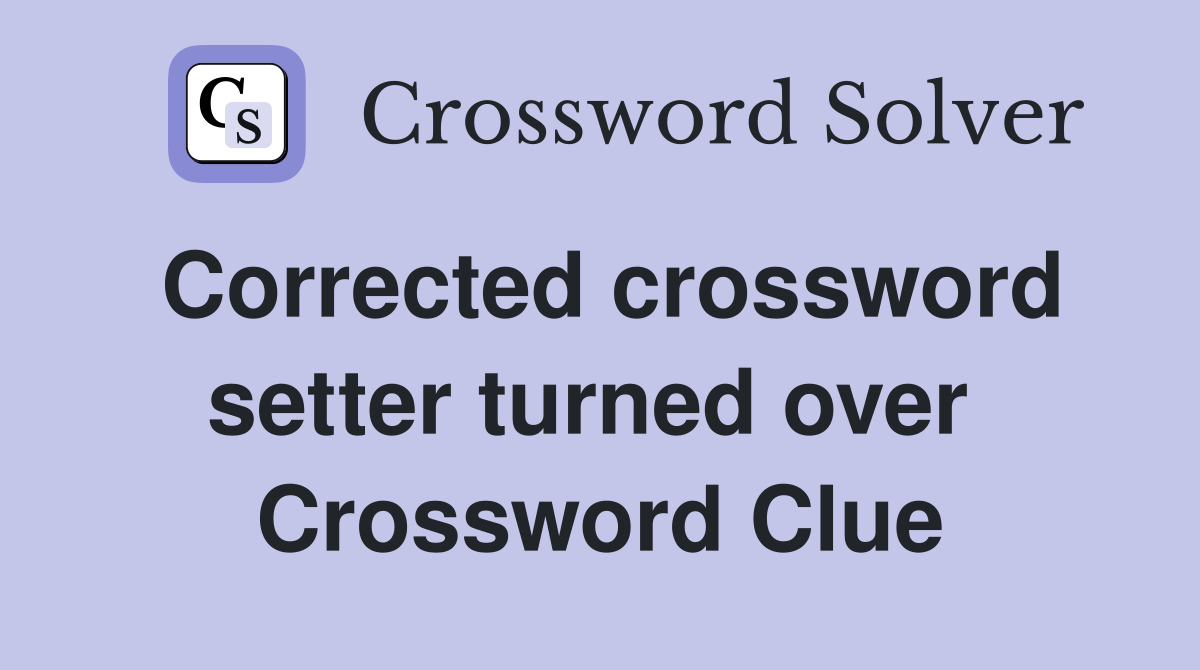 Corrected crossword setter turned over  Crossword Clue