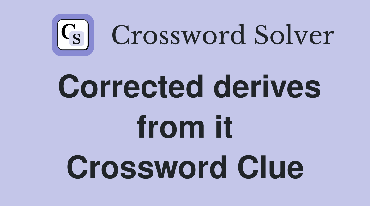 Corrected derives from it Crossword Clue