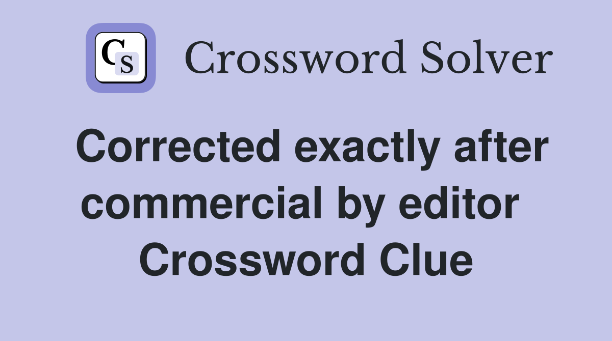 Corrected exactly after commercial by editor  Crossword Clue