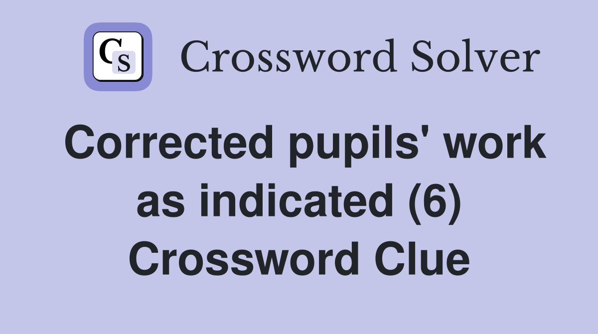 Corrected pupils' work as indicated (6) Crossword Clue