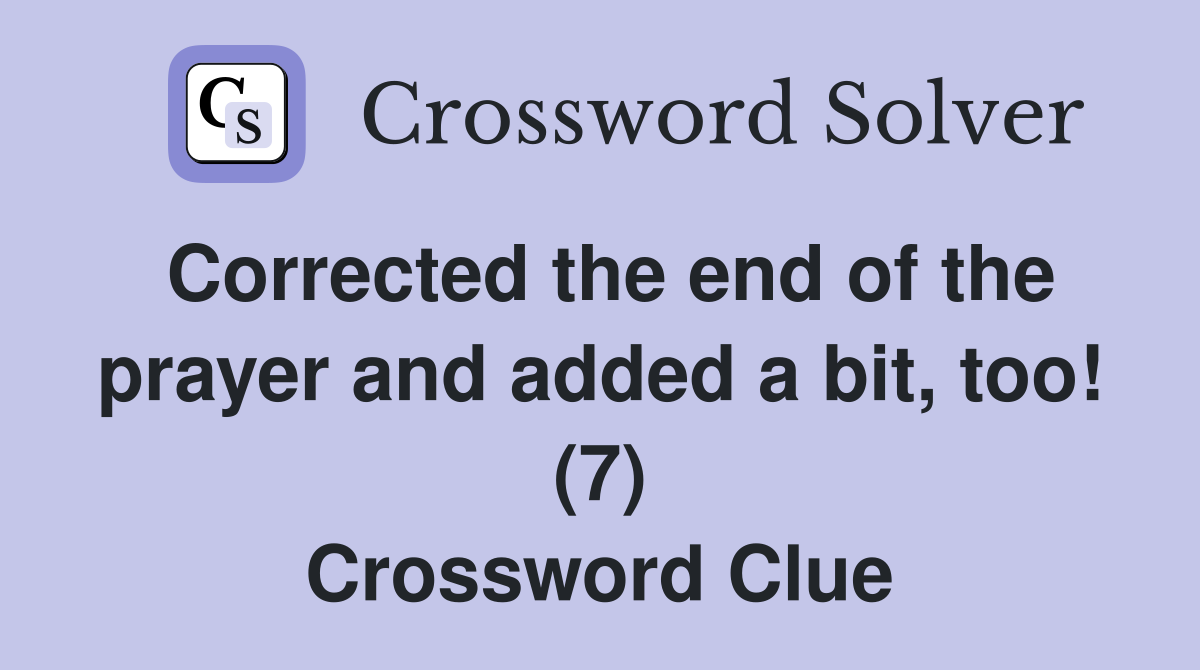 Corrected the end of the prayer and added a bit, too! (7) Crossword Clue