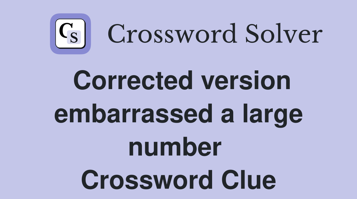 Corrected version embarrassed a large number  Crossword Clue