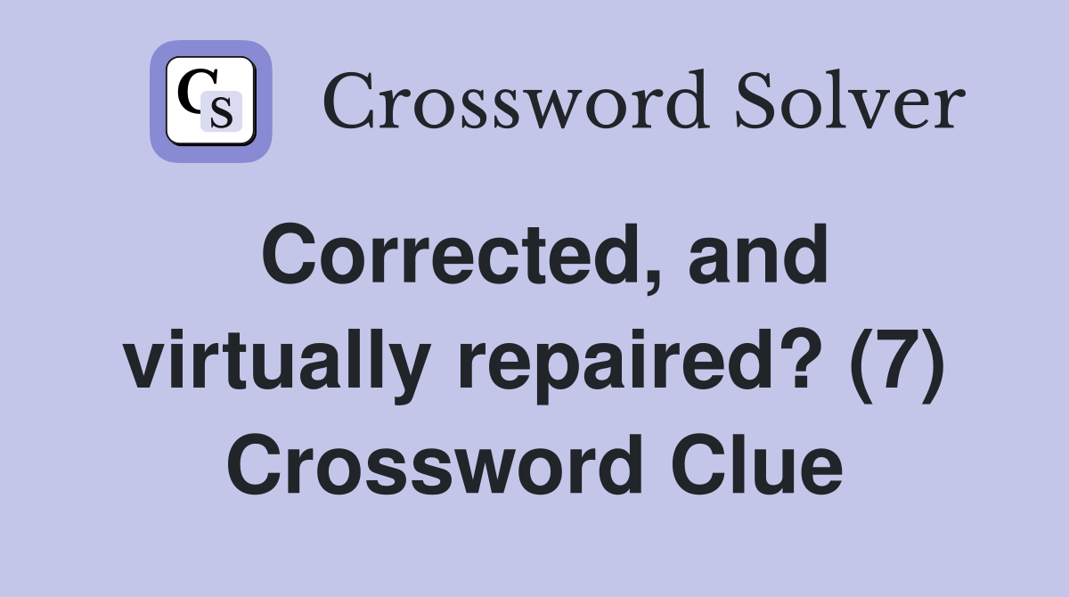 Corrected, and virtually repaired? (7) Crossword Clue