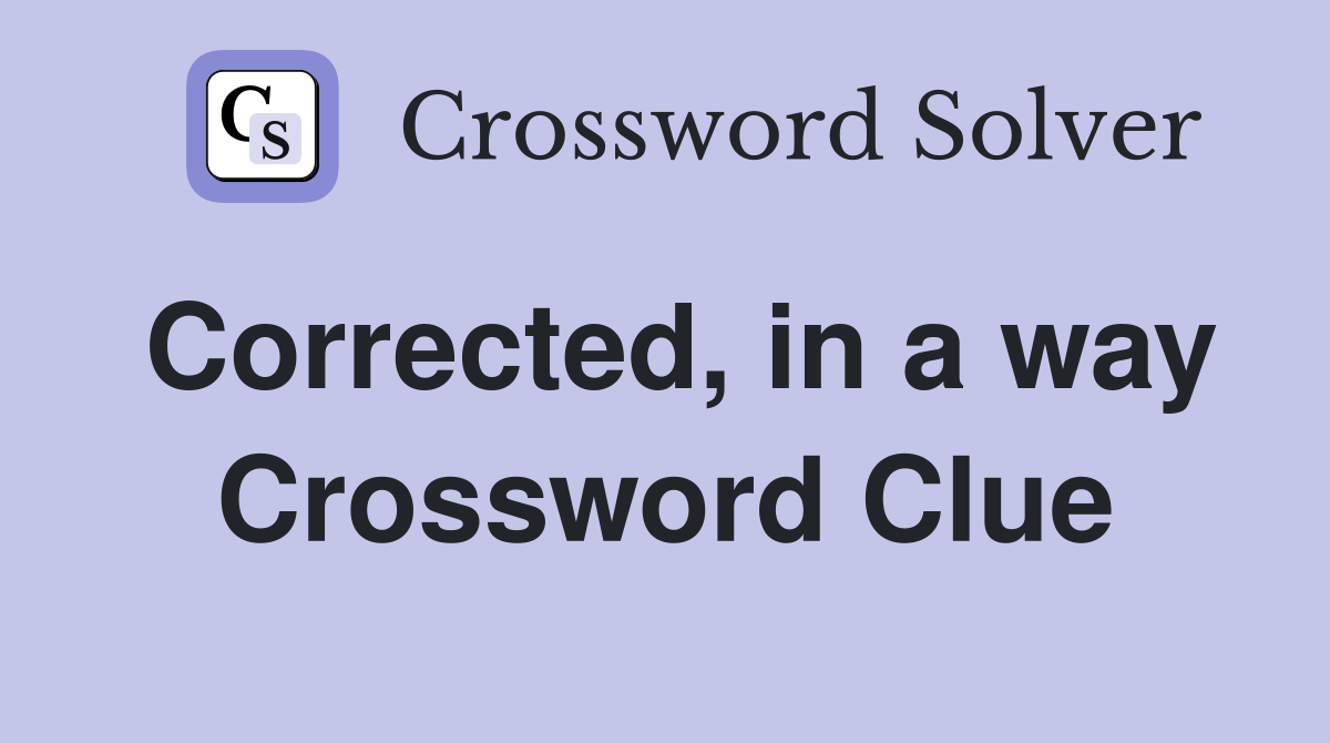 Corrected, in a way Crossword Clue