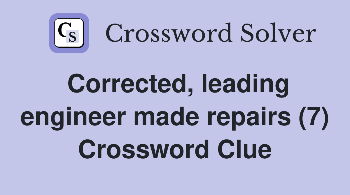 Corrected, leading engineer made repairs (7) Crossword Clue