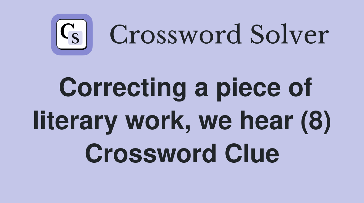 Correcting a piece of literary work, we hear (8) Crossword Clue
