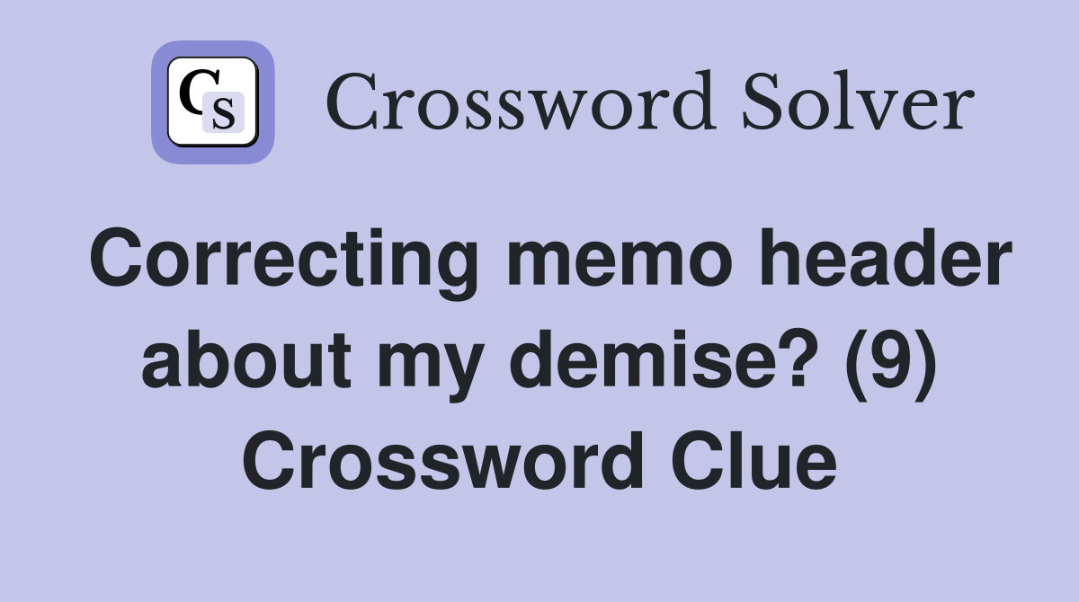 Correcting memo header about my demise? (9) Crossword Clue