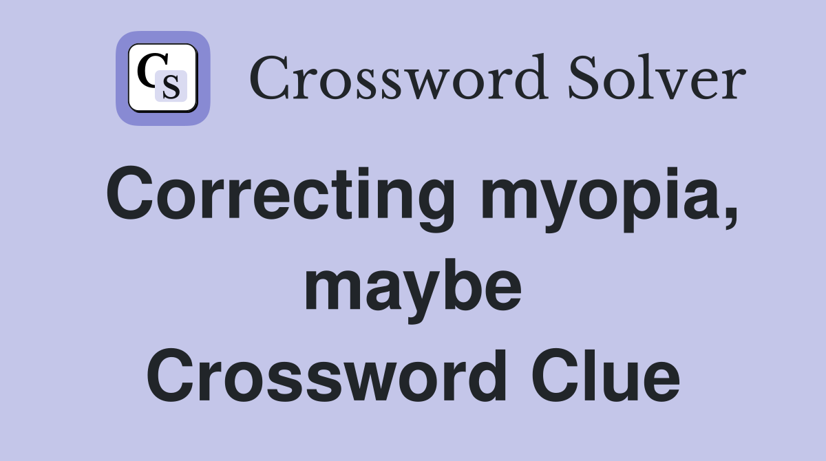 Correcting myopia, maybe Crossword Clue
