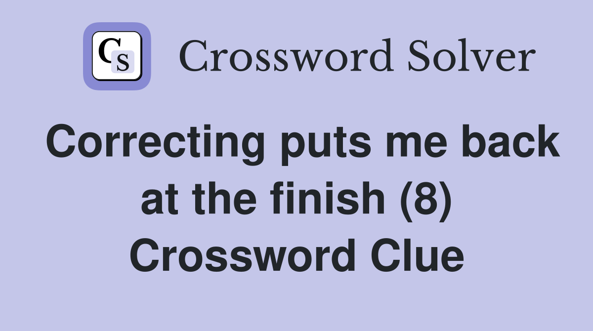 Correcting puts me back at the finish (8) Crossword Clue