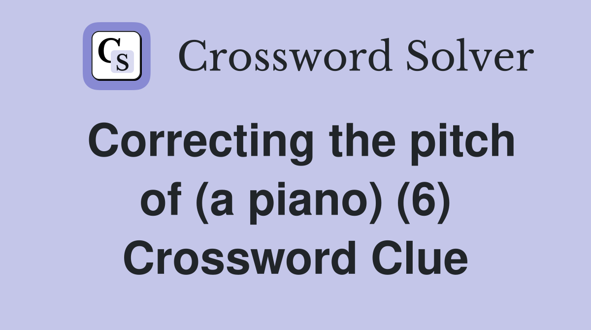 Correcting the pitch of (a piano) (6) Crossword Clue