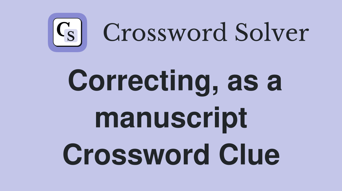 Correcting, as a manuscript Crossword Clue