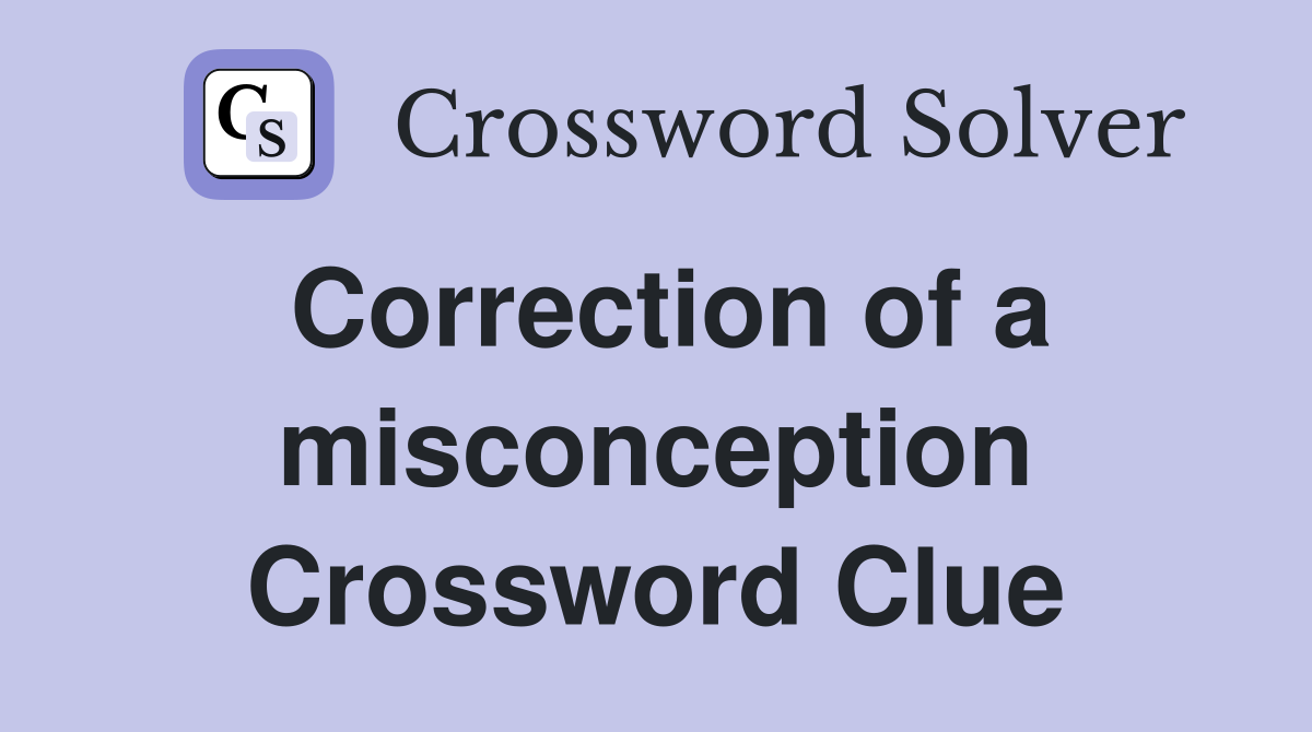 Correction of a misconception Crossword Clue