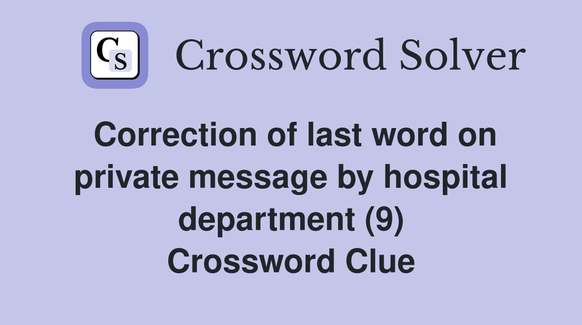 Correction of last word on private message by hospital department (9) Crossword Clue