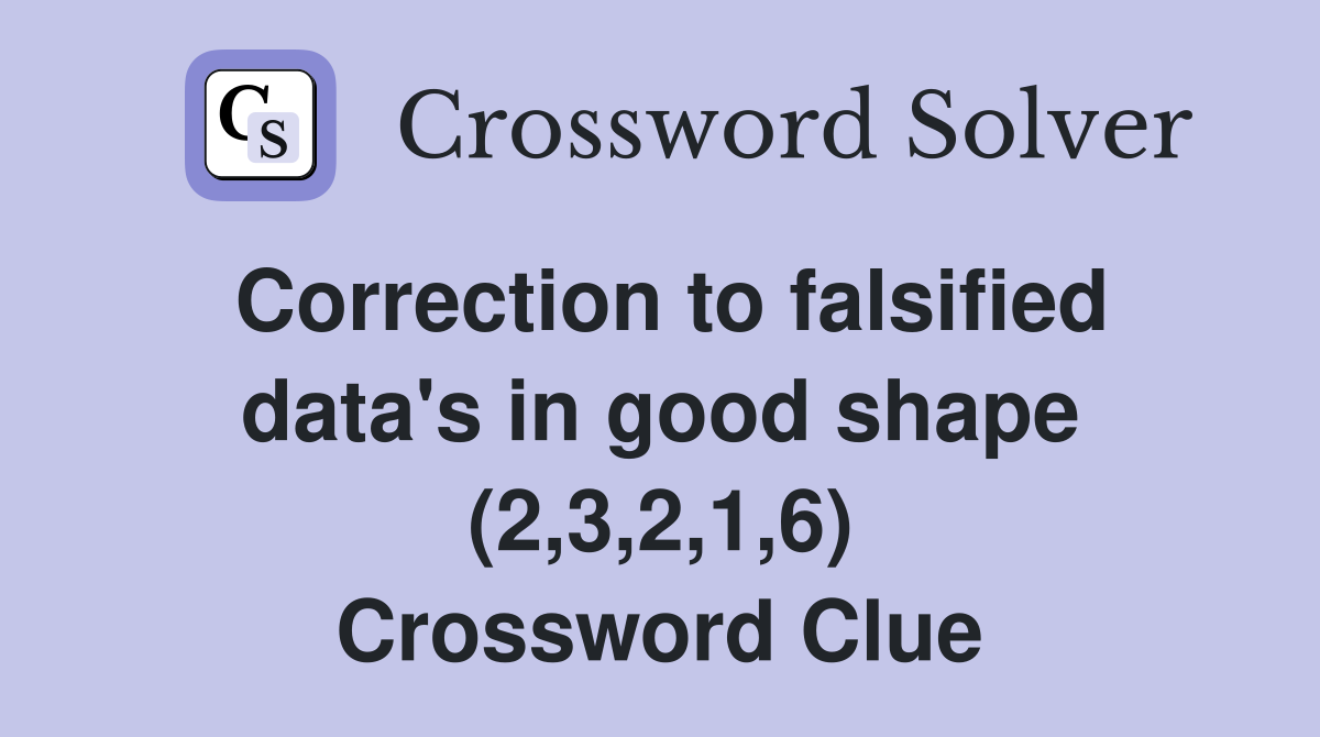 Correction to falsified data's in good shape (2,3,2,1,6) Crossword Clue