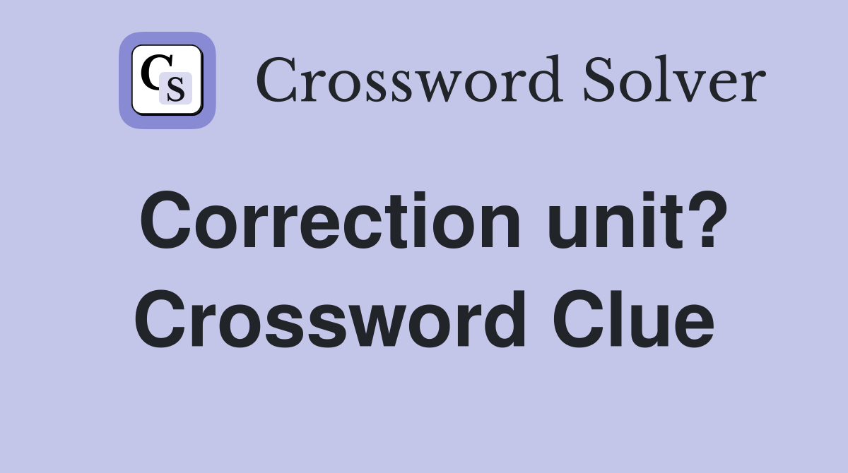 Correction unit? Crossword Clue