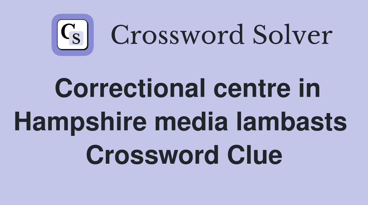Correctional centre in Hampshire media lambasts  Crossword Clue